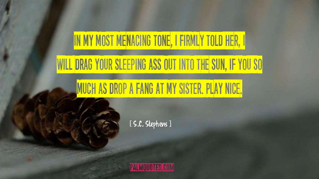 S.C. Stephens Quotes: In my most menacing tone,