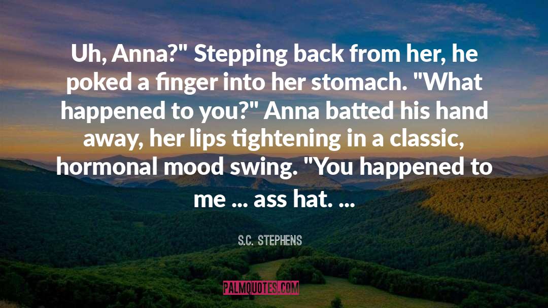 S.C. Stephens Quotes: Uh, Anna?