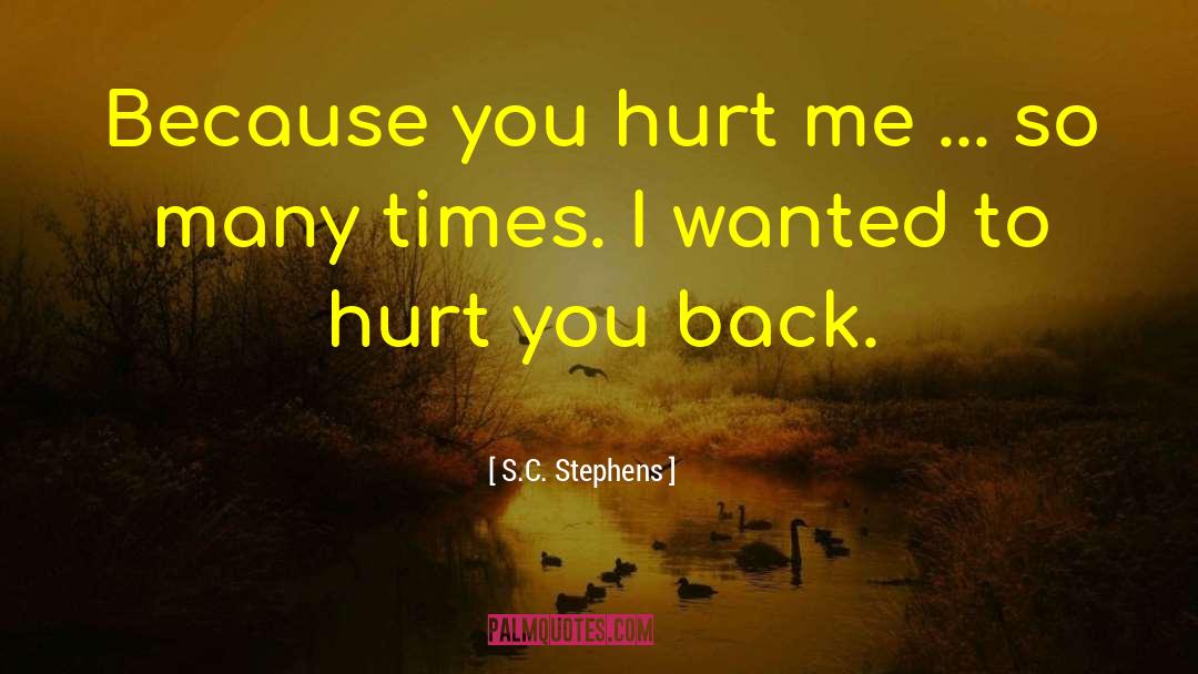 S.C. Stephens Quotes: Because you hurt me ...