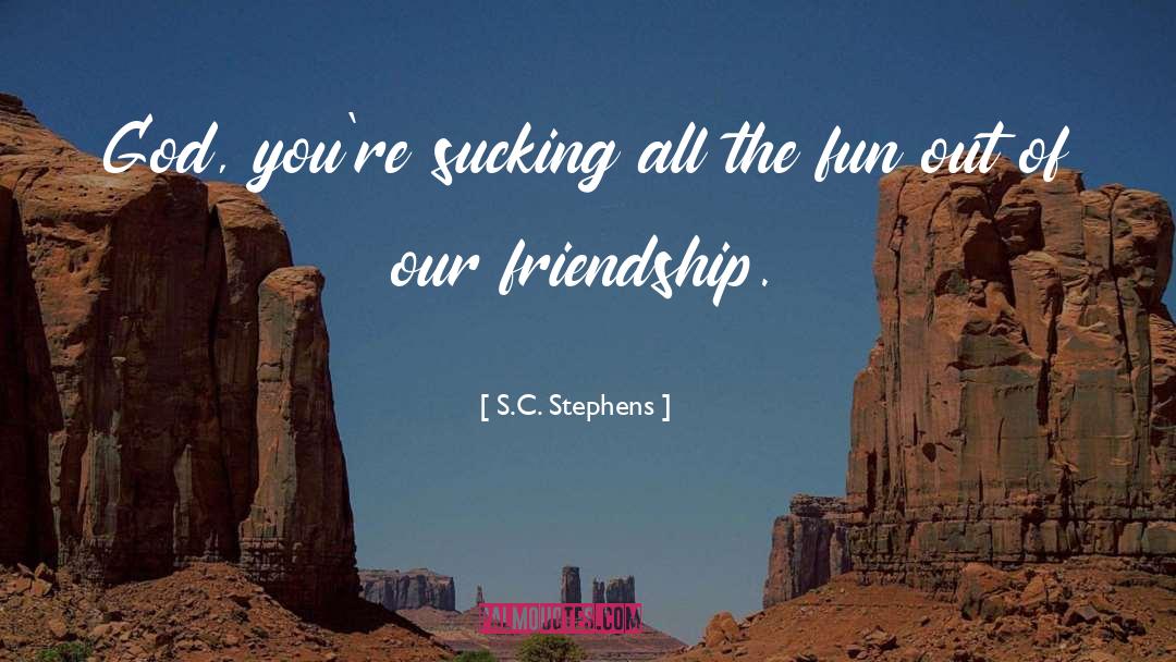 S.C. Stephens Quotes: God, you're sucking all the