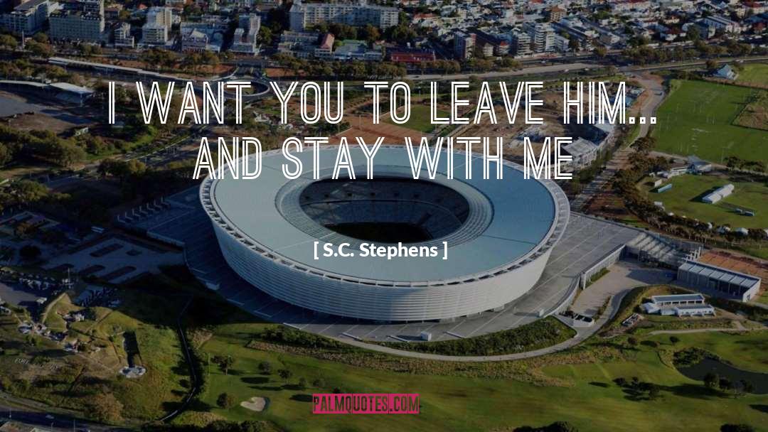 S.C. Stephens Quotes: i want you to leave