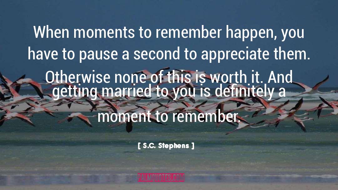 S.C. Stephens Quotes: When moments to remember happen,