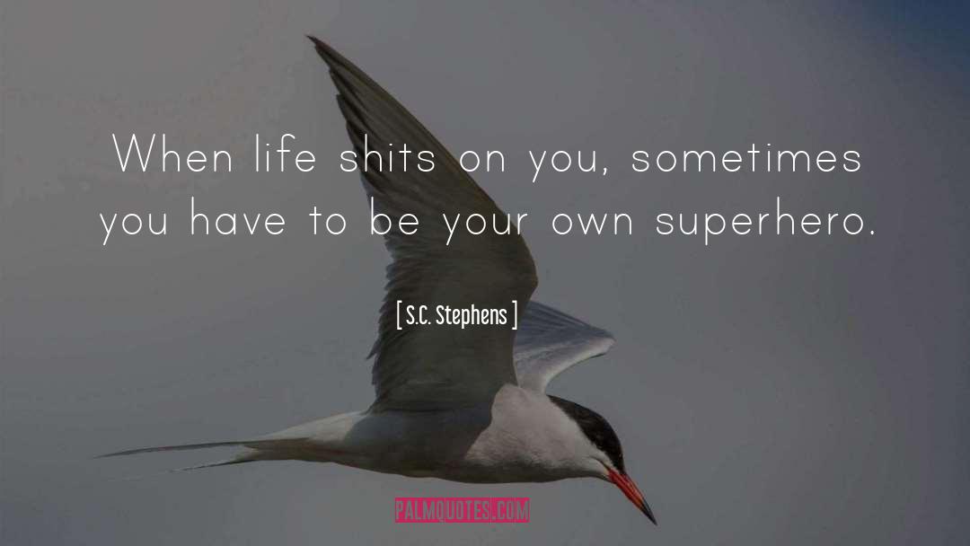 S.C. Stephens Quotes: When life shits on you,