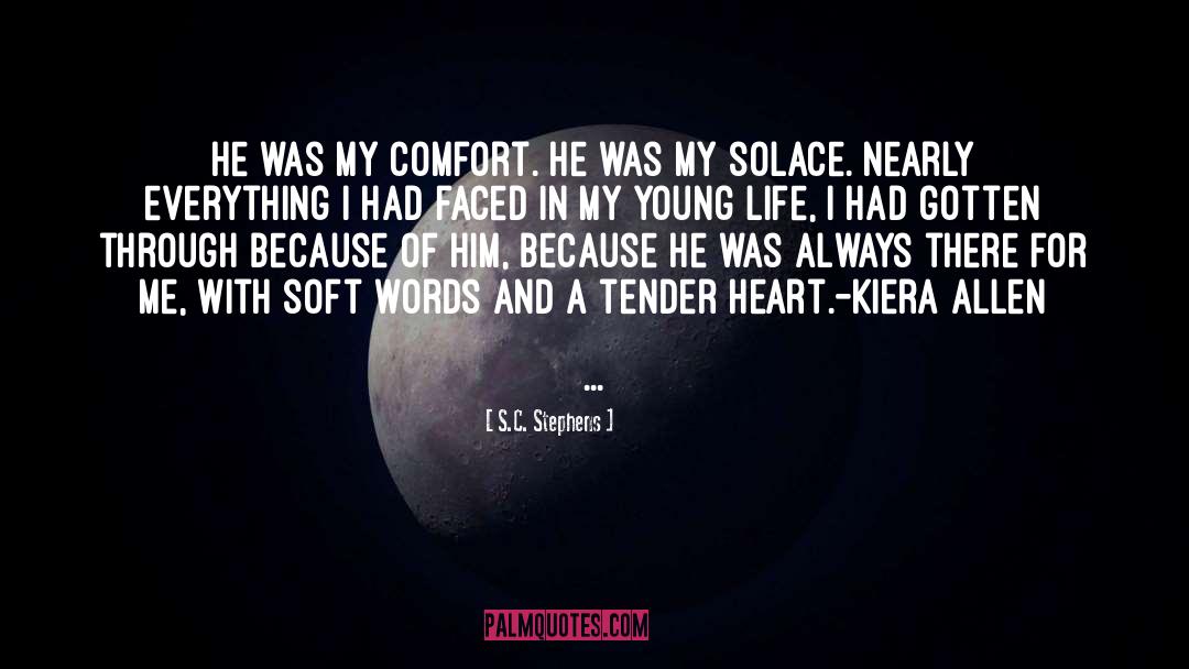 S.C. Stephens Quotes: He was my comfort. He