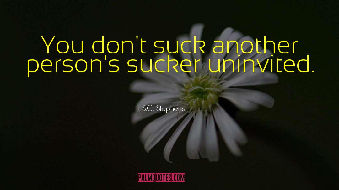 S.C. Stephens Quotes: You don't suck another person's