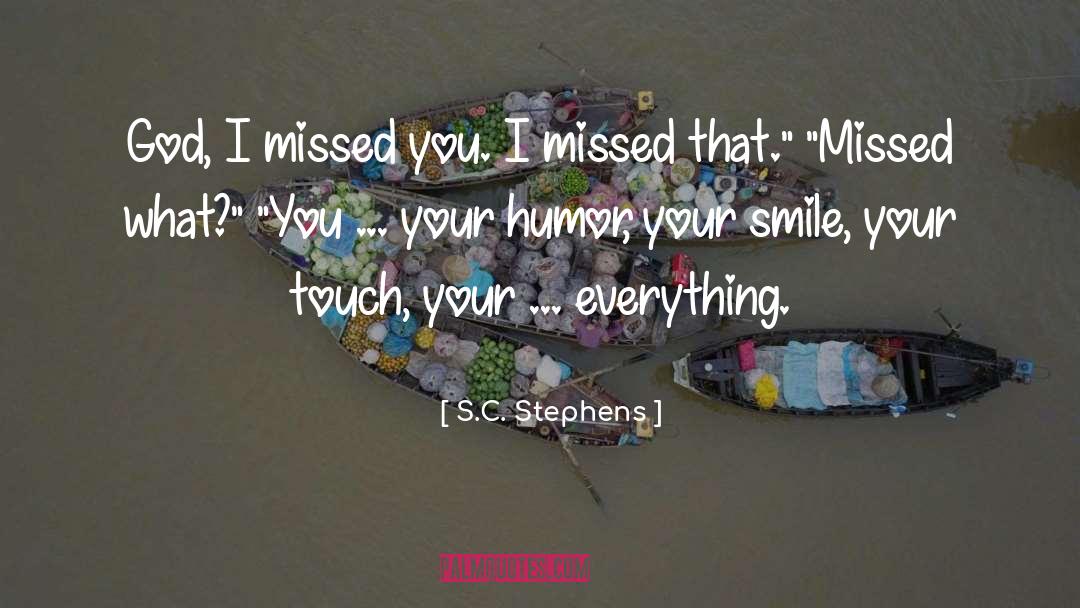 S.C. Stephens Quotes: God, I missed you. I