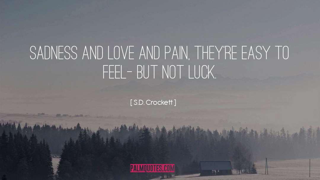 S.D. Crockett Quotes: Sadness and love and pain,