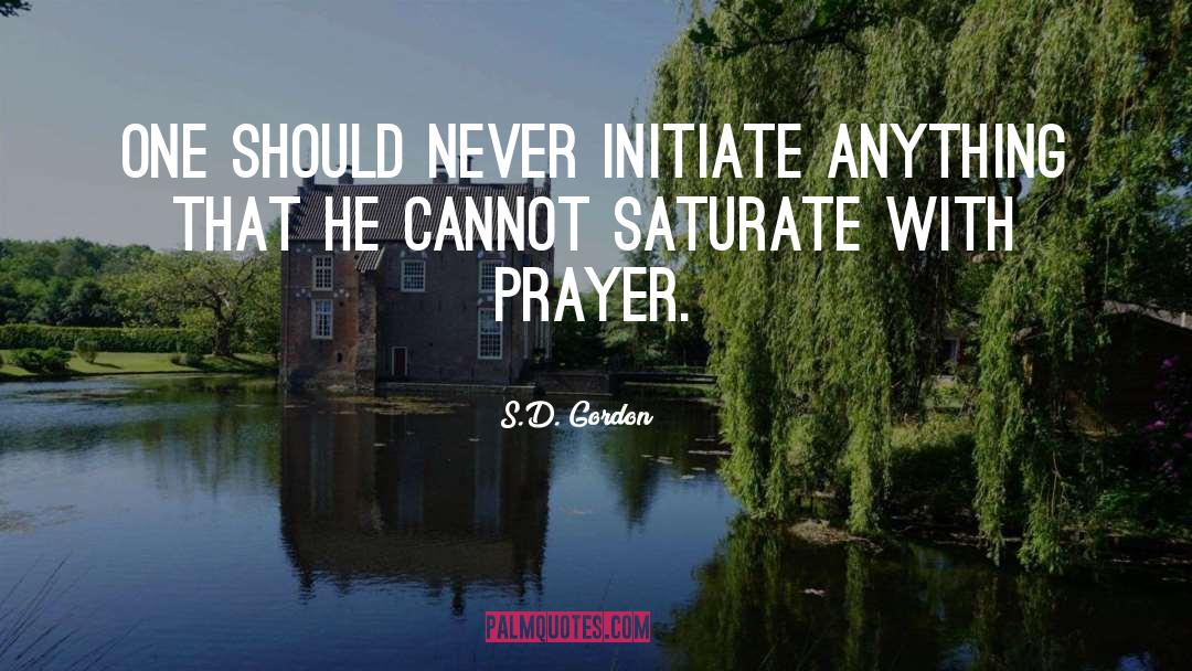 S.D. Gordon Quotes: One should never initiate anything