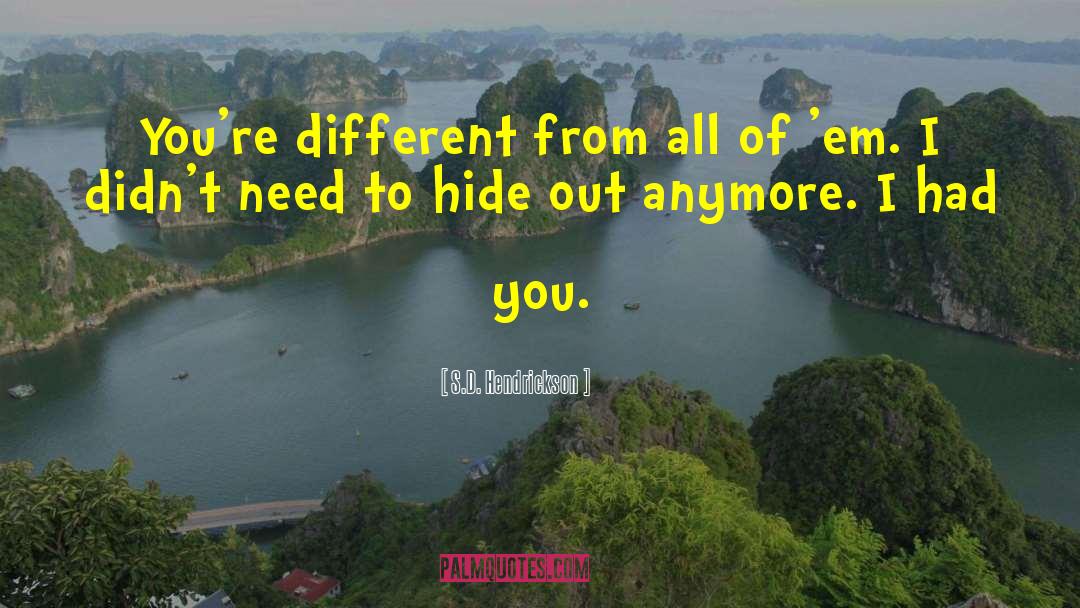 S.D. Hendrickson Quotes: You're different from all of