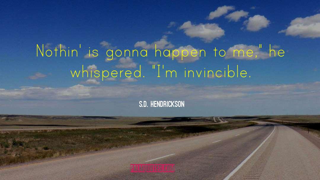 S.D. Hendrickson Quotes: Nothin' is gonna happen to