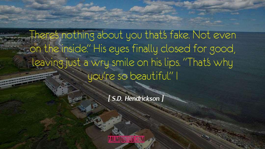 S.D. Hendrickson Quotes: There's nothing about you that's