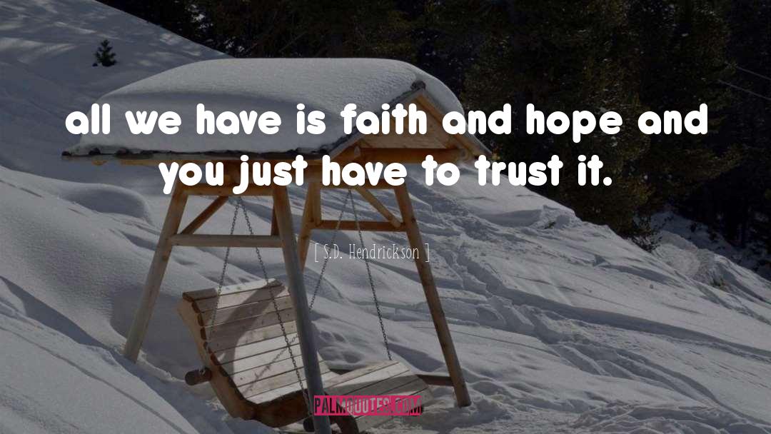 S.D. Hendrickson Quotes: all we have is faith