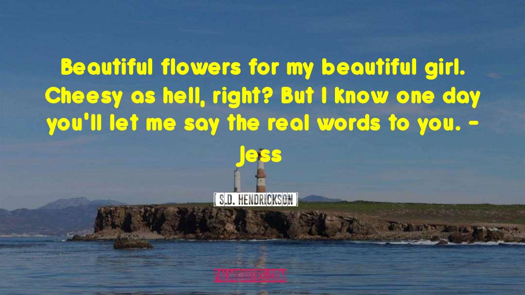 S.D. Hendrickson Quotes: Beautiful flowers for my beautiful