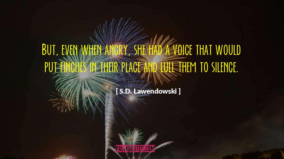 S.D. Lawendowski Quotes: But, even when angry, she