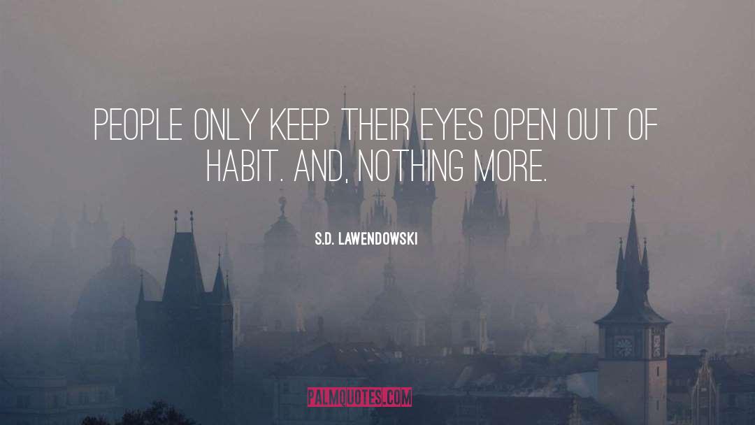 S.D. Lawendowski Quotes: People only keep their eyes