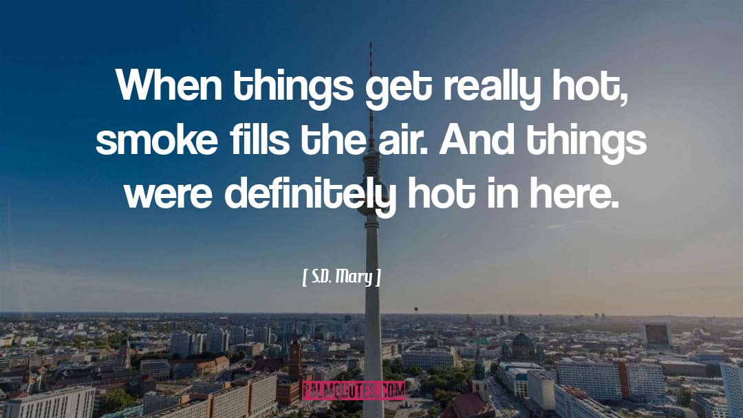 S.D. Mary Quotes: When things get really hot,