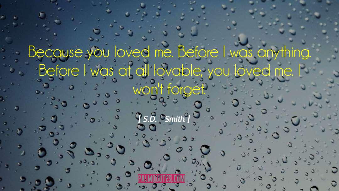 S.D. Smith Quotes: Because you loved me. Before