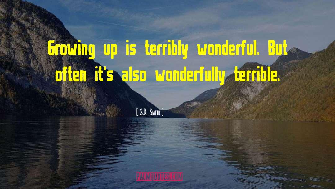 S.D. Smith Quotes: Growing up is terribly wonderful.