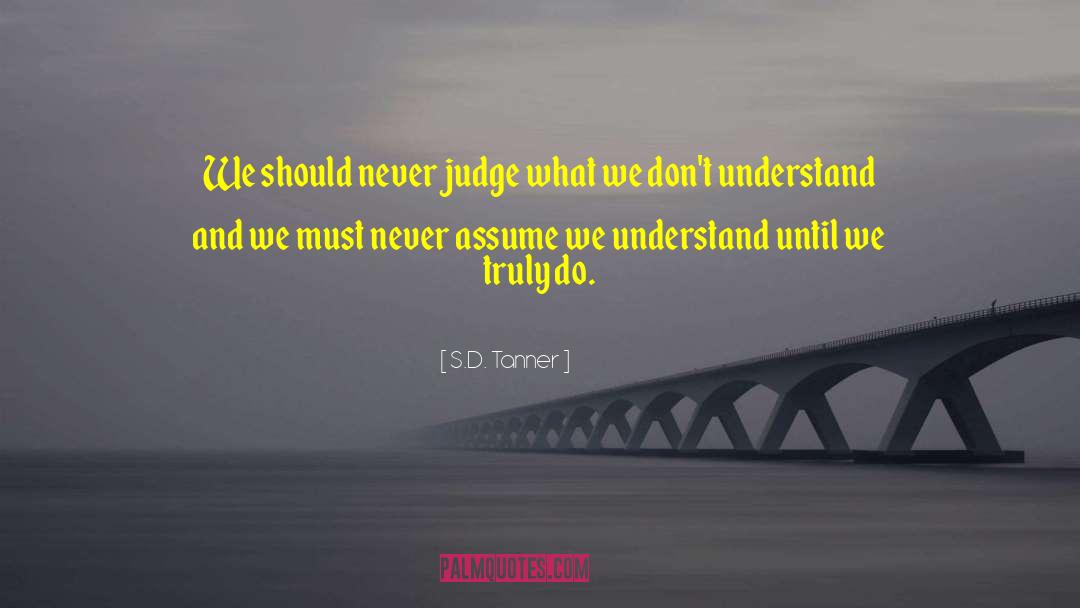 S.D. Tanner Quotes: We should never judge what