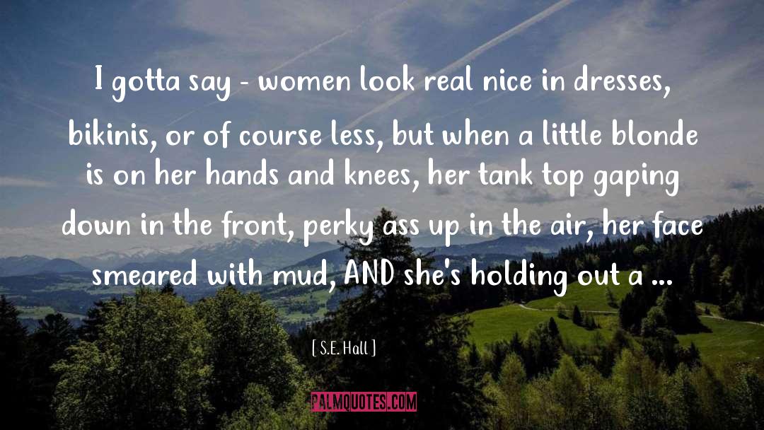 S.E. Hall Quotes: I gotta say - women