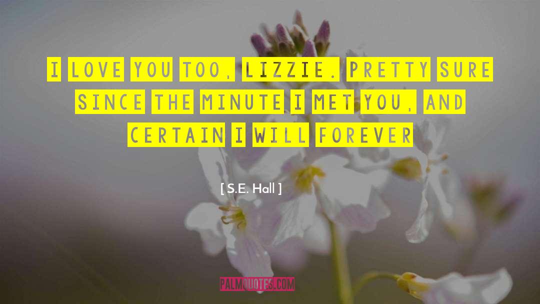 S.E. Hall Quotes: I love you too, Lizzie.