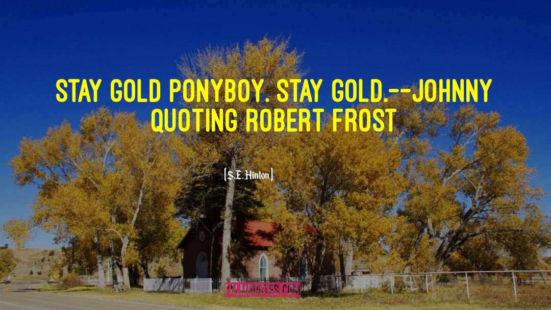 S.E. Hinton Quotes: Stay gold Ponyboy. Stay gold.<br