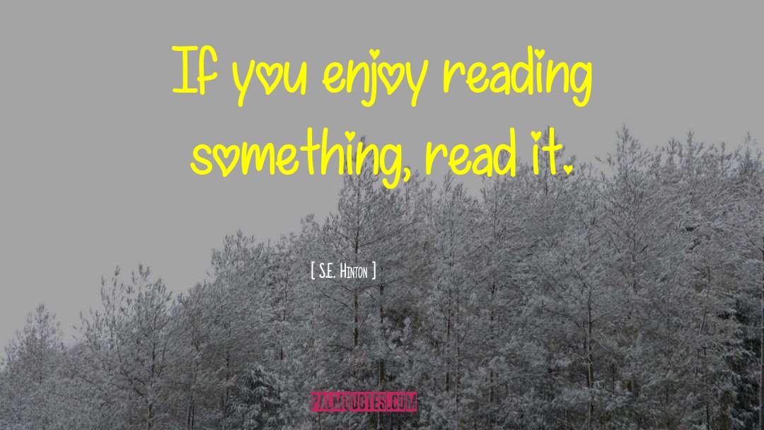 S.E. Hinton Quotes: If you enjoy reading something,