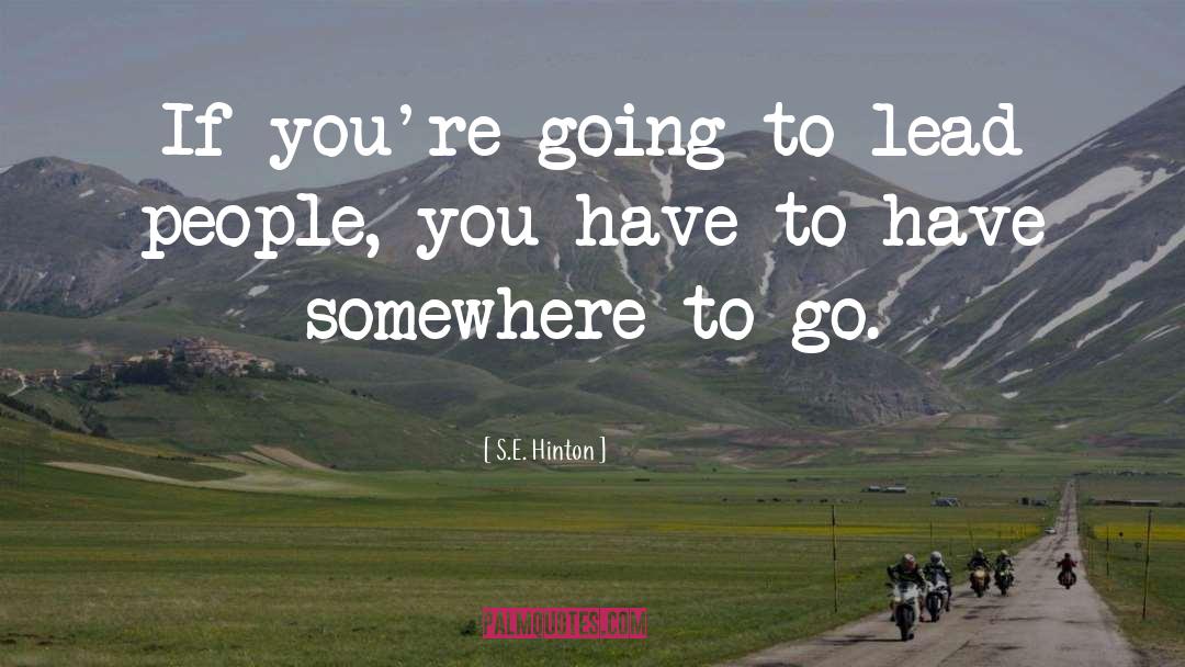 S.E. Hinton Quotes: If you're going to lead