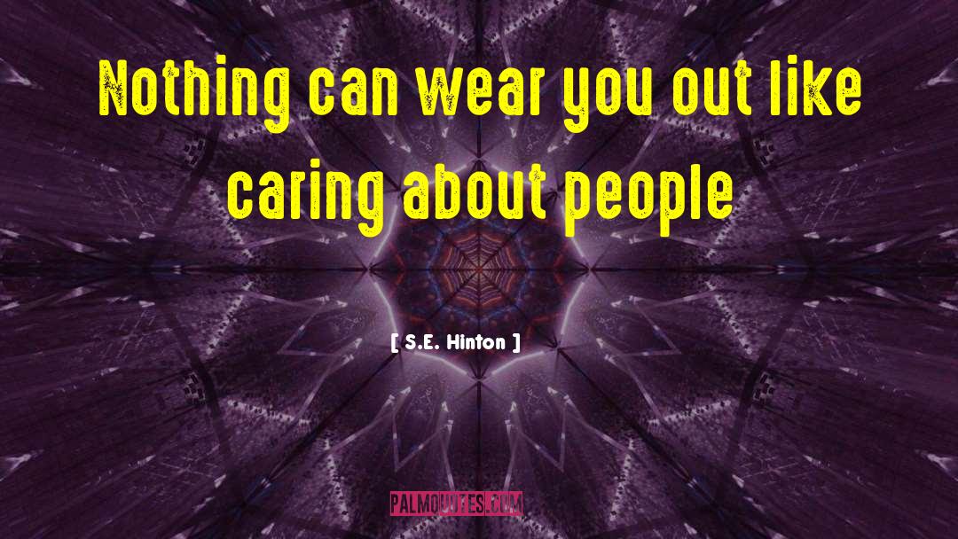 S.E. Hinton Quotes: Nothing can wear you out