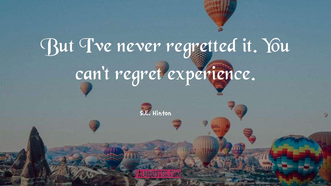 S.E. Hinton Quotes: But I've never regretted it.