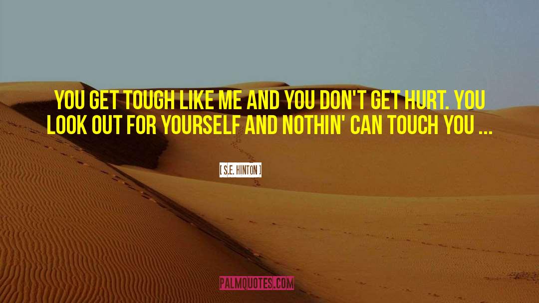 S.E. Hinton Quotes: You get tough like me