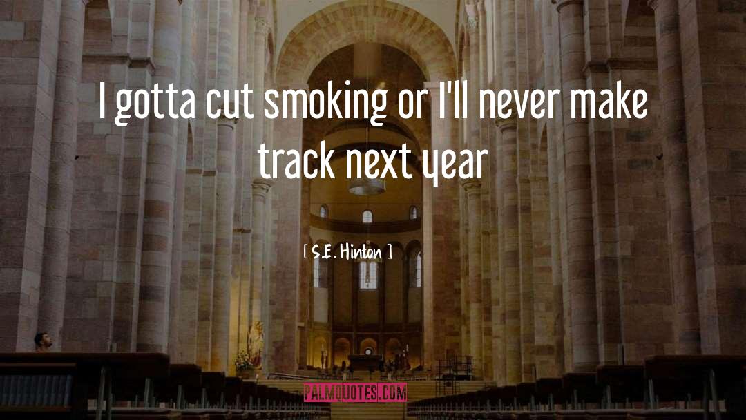 S.E. Hinton Quotes: I gotta cut smoking or