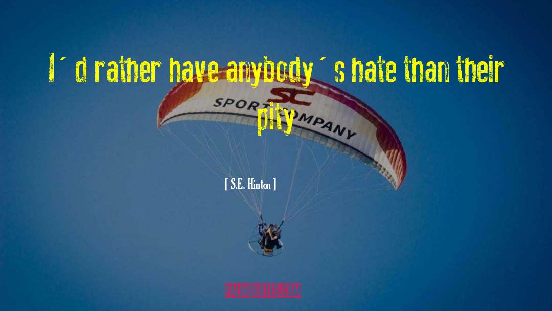 S.E. Hinton Quotes: I´d rather have anybody´s hate