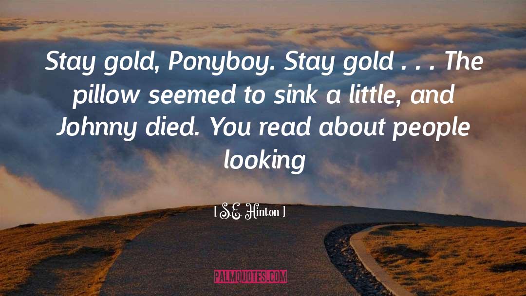 S.E. Hinton Quotes: Stay gold, Ponyboy. Stay gold