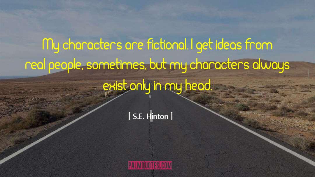 S.E. Hinton Quotes: My characters are fictional. I