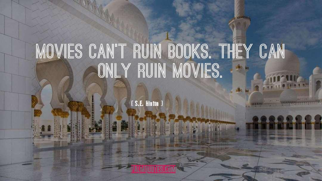 S.E. Hinton Quotes: Movies can't ruin books. They