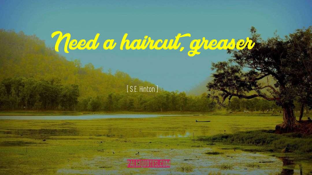 S.E. Hinton Quotes: Need a haircut, greaser?