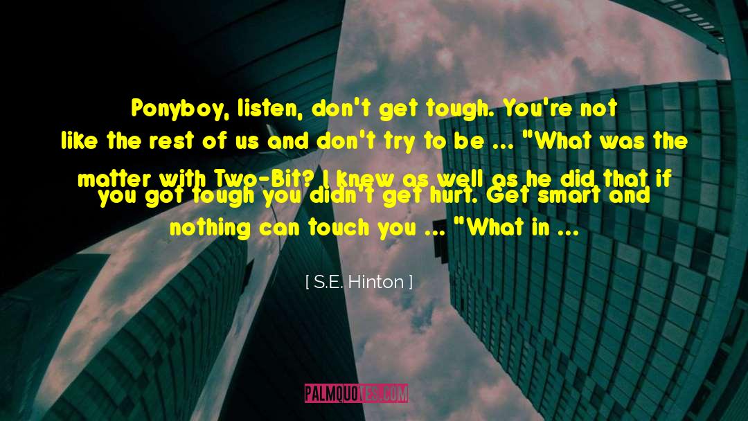 S.E. Hinton Quotes: Ponyboy, listen, don't get tough.