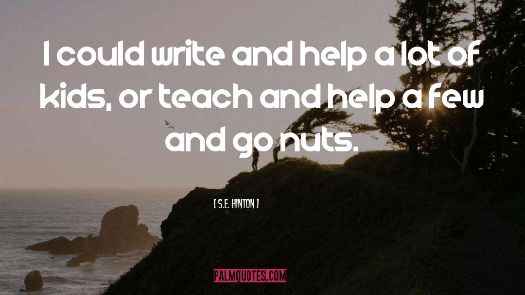 S.E. Hinton Quotes: I could write and help