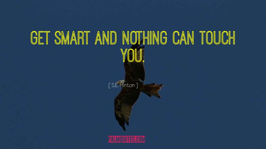 S.E. Hinton Quotes: Get smart and nothing can