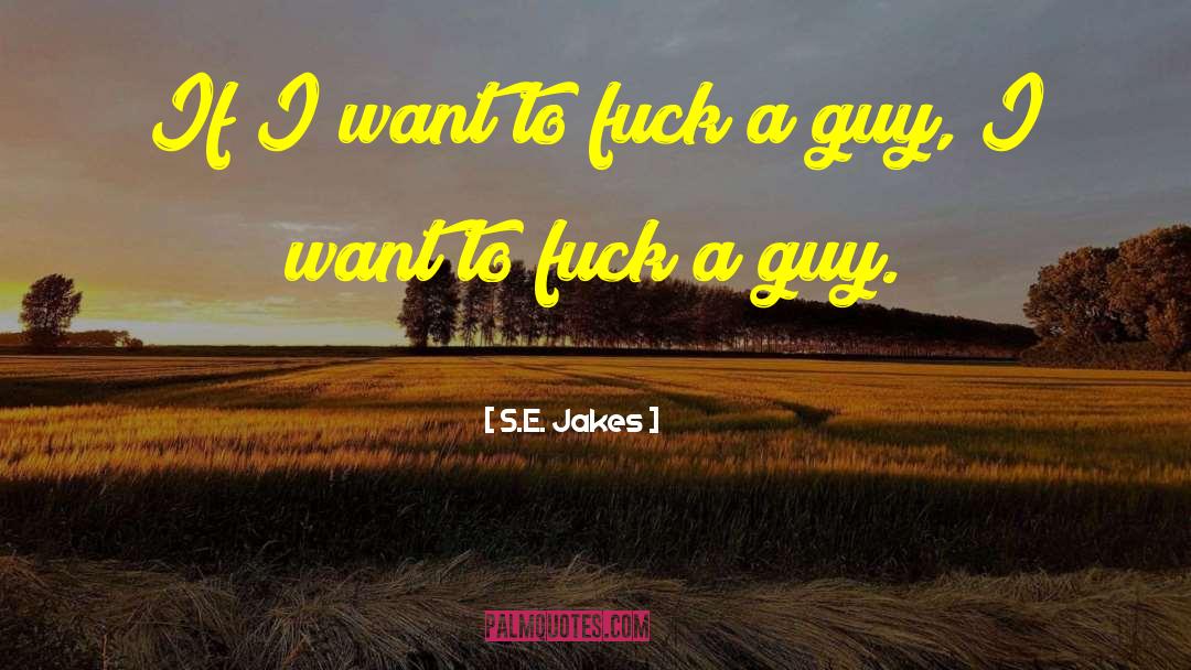 S.E. Jakes Quotes: If I want to fuck