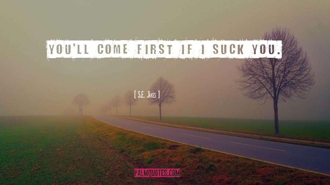 S.E. Jakes Quotes: You'll come first if I