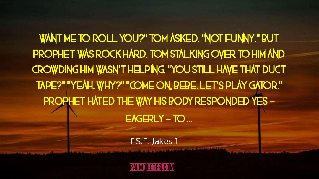 S.E. Jakes Quotes: Want me to roll you?