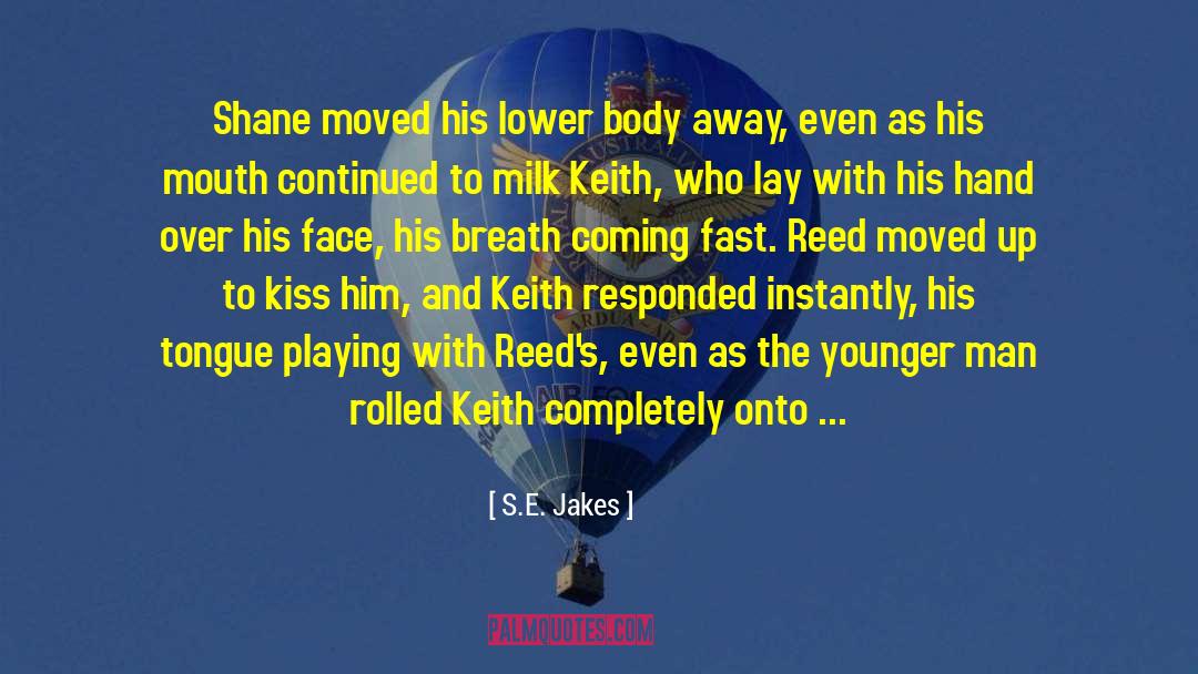 S.E. Jakes Quotes: Shane moved his lower body