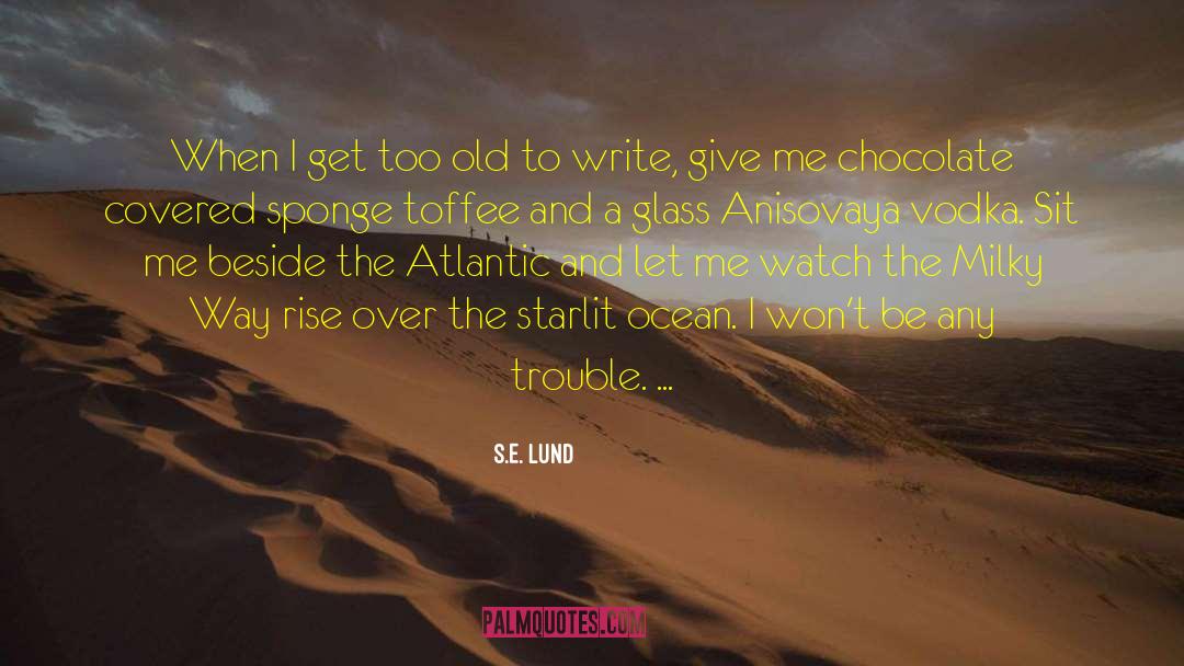 S.E. Lund Quotes: When I get too old