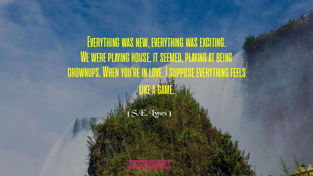 S.E. Lynes Quotes: Everything was new, everything was
