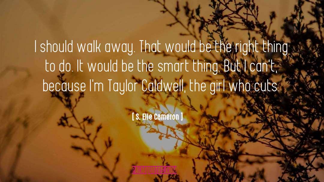 S. Elle Cameron Quotes: I should walk away. That