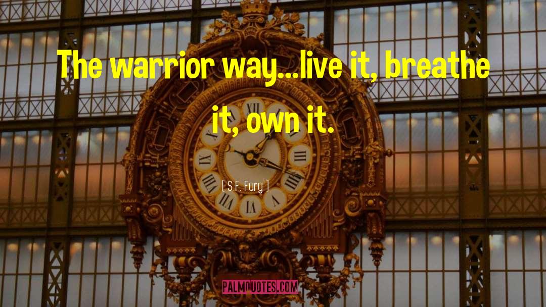 S.F. Fury Quotes: The warrior way...live it, breathe