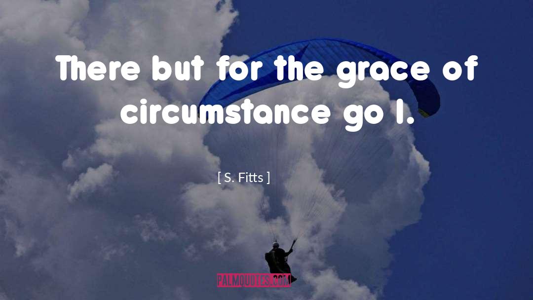 S. Fitts Quotes: There but for the grace