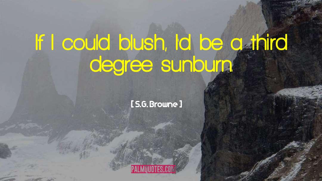 S.G. Browne Quotes: If I could blush, I'd